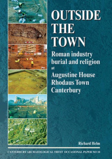 Picture of Outside the Town: Roman Industry, Burial and Religion at Augustine House, Rhodaus Town, Canterbury