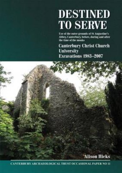 Picture of Destined to Serve: Use of the Outer Grounds of St Augustine's Abbey, Canterbury, Before, During and After the Time of the Monks: Canterbury Christ Church University Excavations 1983-2007