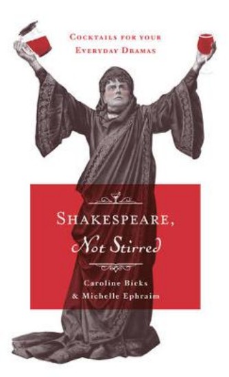 Picture of Shakespeare, Not Stirred: cocktails for your everyday dramas