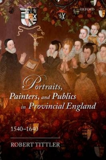 Picture of Portraits, Painters, and Publics in Provincial England 1540-1640