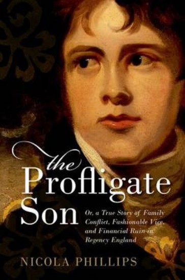 Picture of Profligate Son: Or, a True Story of Family Conflict, Fashionable Vice, and Financial Ruin in Regency England