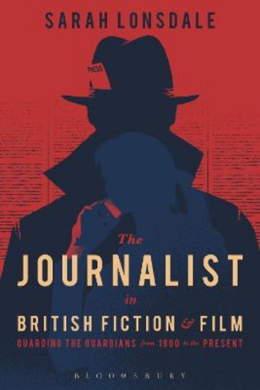 Picture of Journalist in British Fiction and Film: Guarding the Guardians from 1900 to the Present