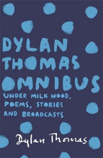 Picture of Dylan Thomas Omnibus: Under Milk Wood, Poems, Stories and Broadcasts