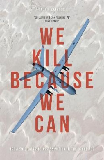 Picture of We Kill Because We Can: From Soldiering to Assassination in the Drone Age