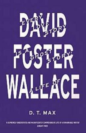Picture of Every Love Story is a Ghost Story: A Life of David Foster Wallace