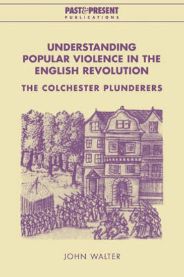 Picture of Understanding Popular Violence in the English Revolution: The Colchester Plunderers