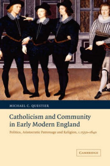 Picture of Catholicism and Community in Early Modern England: Politics, Aristocratic Patronage and Religion, C. 1550 - 1640