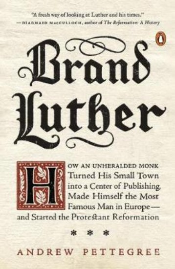 Picture of Brand Luther: How an Unheralded Monk Turned His Small Town into a Center of Publishing, Made Himself the Most Famous Man in Europe...