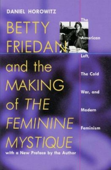 Picture of Betty Friedan and the Making of the Feminine Mystique: The American Left, the Cold War and Modern Feminism