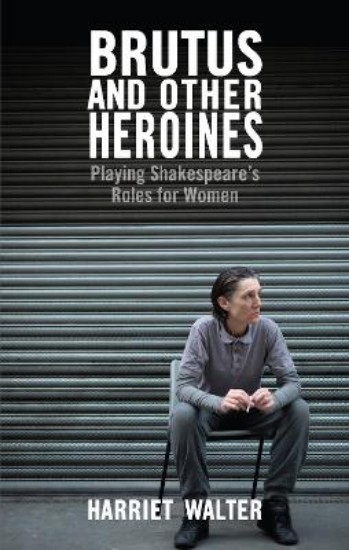 Picture of Brutus and Other Heroines: Playing Shakespeare's Roles for Women