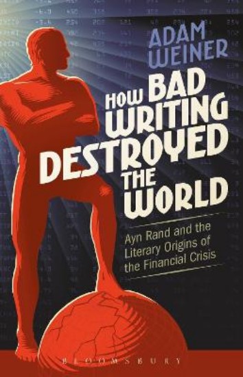 Picture of How Bad Writing Destroyed the World: Ayn Rand and the Literary Origins of the Financial Crisis