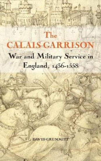 Picture of Calais Garrison: War and Military Service in England, 1436-1558