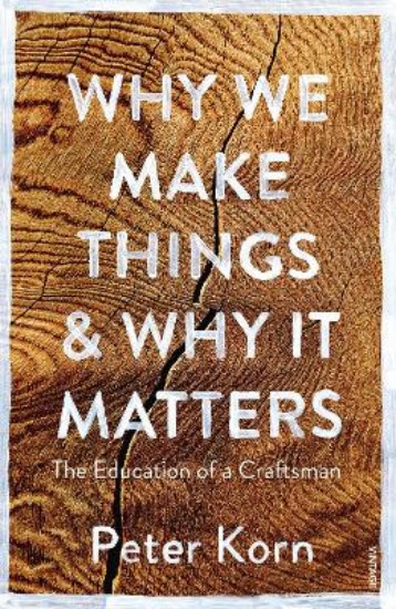 Picture of Why We Make Things and Why it Matters: The Education of a Craftsman