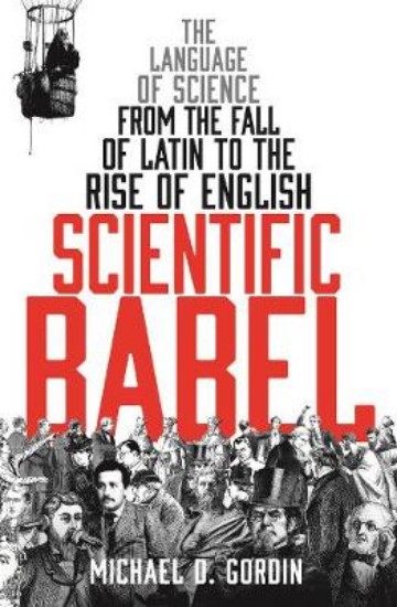 Picture of Scientific Babel: The Language of Science from the Fall of Latin to the Rise of English