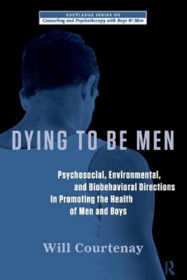 Picture of Dying to be Men: Psychosocial, Environmental, and Biobehavioral Directions in Promoting the Health of Men and Boys