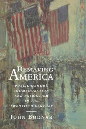 Picture of Remaking America: Public Memory, Commemoration and Patriotism in the Twentieth Century
