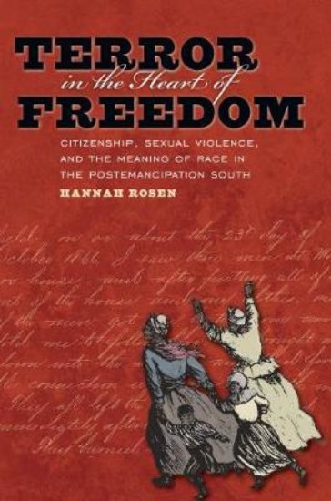 Picture of Terror in the Heart of Freedom: Citizenship, Sexual Violence, and the Meaning of Race in the Postemancipation South