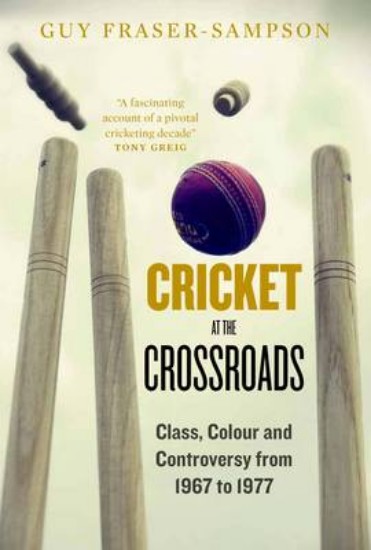 Picture of Cricket at the Crossroads: Class, Colour and Controversy from 1967 to 1977