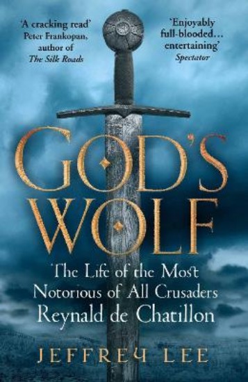 Picture of God's Wolf: The Life of the Most Notorious of All Crusaders: Reynald de Chatillon