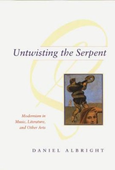 Picture of Untwisting the Serpent: Modernism in Music, Literature and Other Arts