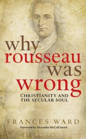 Picture of Why Rousseau Was Wrong: Christianity and the Secular Soul