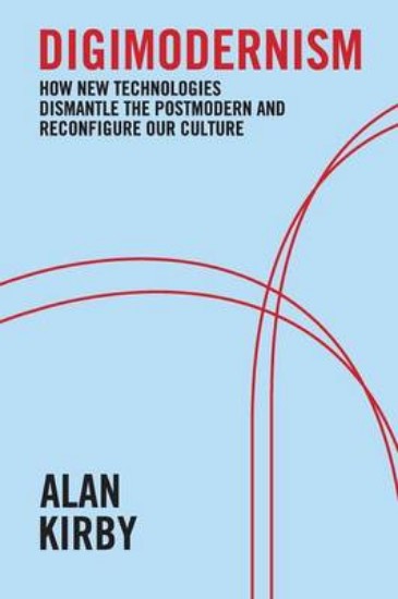 Picture of Digimodernism: How New Technologies Dismantle the Postmodern and Reconfigure Our Culture