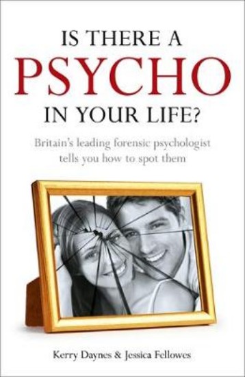 Picture of Is There a Psycho in Your Life?: Britain's Leading Forensic Psychologist Explains How to Spot Them - And How to Deal with Them