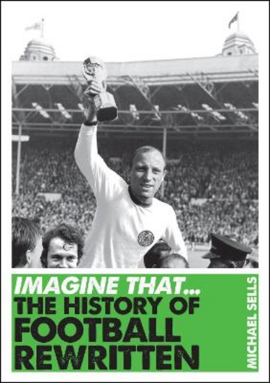 Picture of Imagine That - Football: The History of Football Rewritten