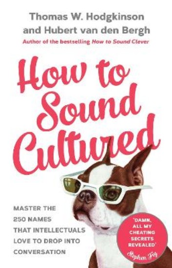 Picture of How to Sound Cultured: Master the 250 Names That Intellectuals Love to Drop into Conversation