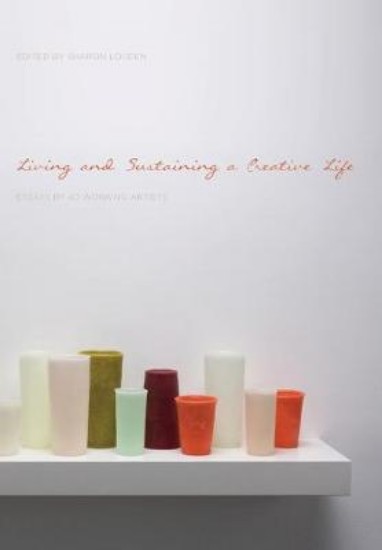 Picture of Living and Sustaining a Creative Life: Essays by 40 Working Artists