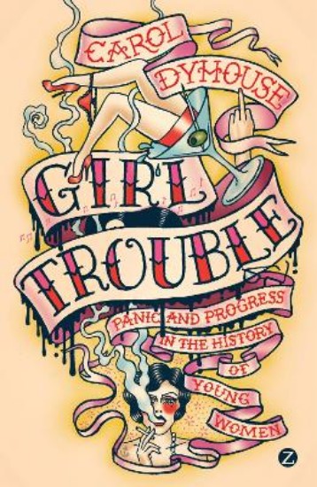 Picture of Girl Trouble: Panic and Progress in the History of Young Women