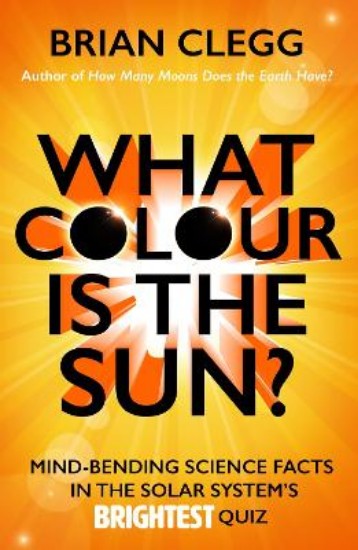 Picture of What Colour is the Sun?: Mind-Bending Science Facts in the Solar System's Brightest Quiz