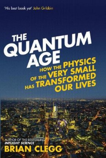 Picture of Quantum Age: How the Physics of the Very Small has Transformed Our Lives