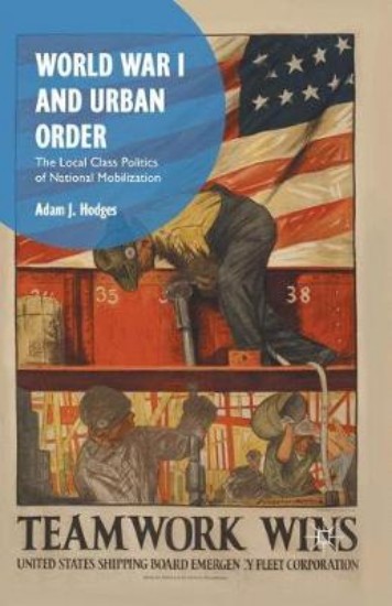 Picture of World War I and Urban Order: The Local Class Politics of National Mobilization