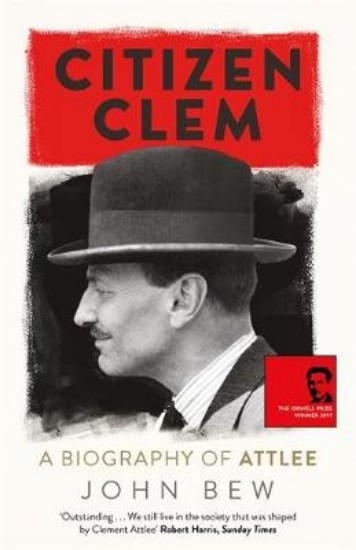 Picture of Citizen Clem: A Biography of Attlee: Winner of the Orwell Prize
