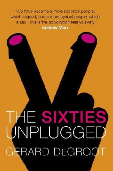 Picture of Sixties Unplugged: A Kaleidoscopic History of a Disorderly Decade