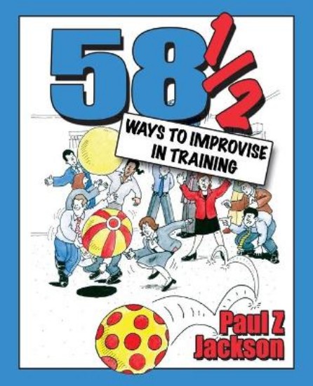Picture of 58-1/2 Ways to Improvise in Training: Improvisation Games and Activities for Workshops, Courses and Team Meetings