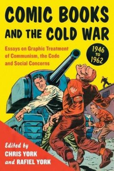 Picture of Comic Books and the Cold War, 1946-1962: Essays on Graphic Treatment of Communism, the Code and Social Concerns