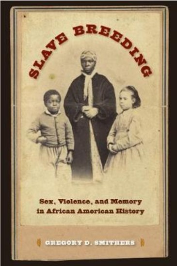 Picture of Slave Breeding: Sex, Violence, and Memory in African American History