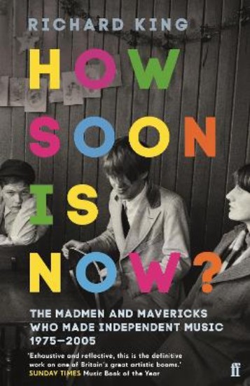 Picture of How Soon is Now?: The Madmen and Mavericks who made Independent Music 1975-2005
