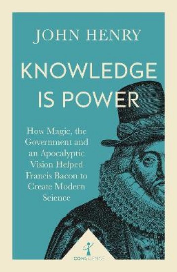 Picture of Knowledge is Power: How Magic, the Government and an Apocalyptic Vision Helped Francis Bacon to Create Modern Science