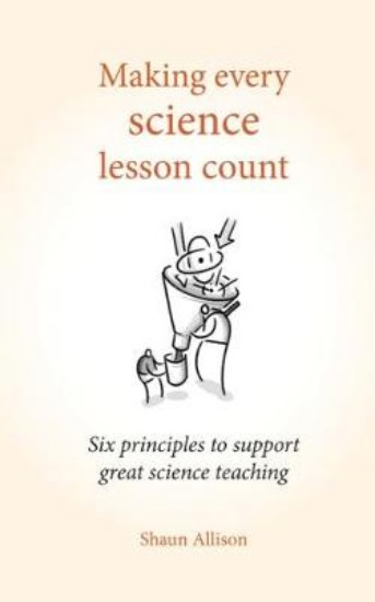 Picture of Making Every Science Lesson Count: Six principles to support great science teaching