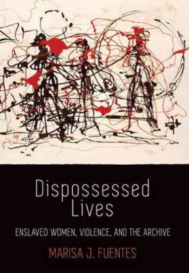 Picture of Dispossessed Lives: Enslaved Women, Violence, and the Archive