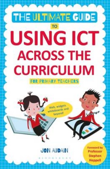 Picture of Ultimate Guide to Using ICT Across the Curriculum (For Primary Teachers): Web, widgets, whiteboards and beyond!