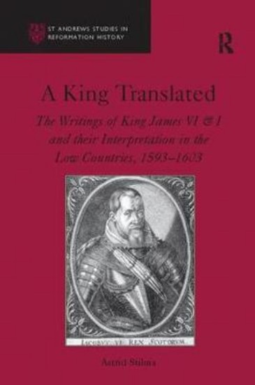 Picture of King Translated: The Writings of King James VI & I and their Interpretation in the Low Countries, 1593-1603