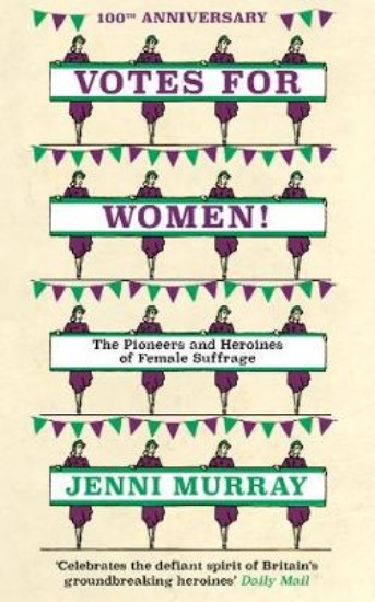 Picture of Votes For Women!: The Pioneers and Heroines of Female Suffrage (from the pages of A History of Britain in 21 Women)