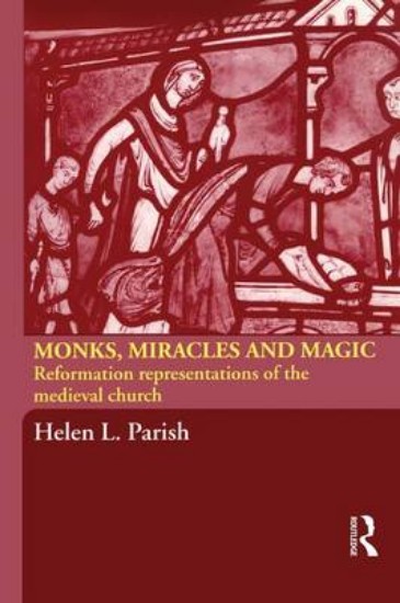 Picture of Monks, Miracles and Magic: Reformation Representations of the Medieval Church