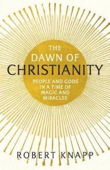 Picture of Dawn of Christianity: People and Gods in a Time of Magic and Miracles