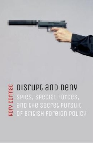 Picture of Disrupt and Deny: Spies, Special Forces, and the Secret Pursuit of British Foreign Policy