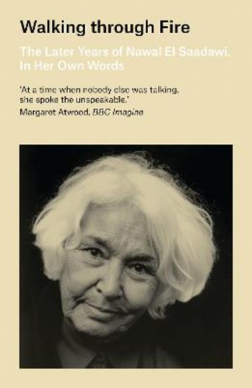 Picture of Walking through Fire: The Later Years of Nawal El Saadawi, In Her Own Words
